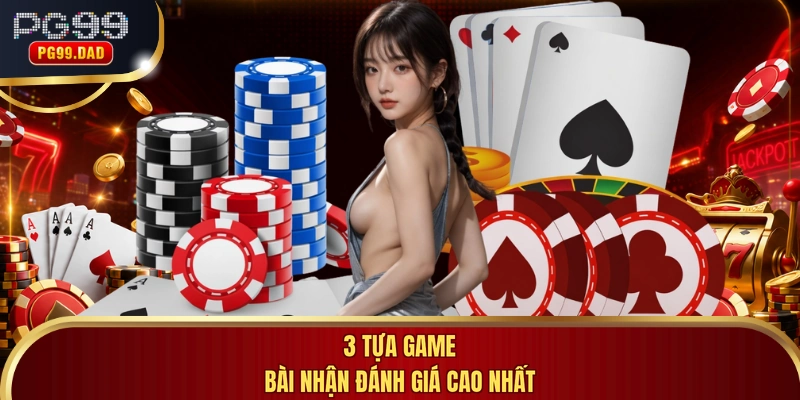 3 tựa game bài nhận đánh giá cao nhất