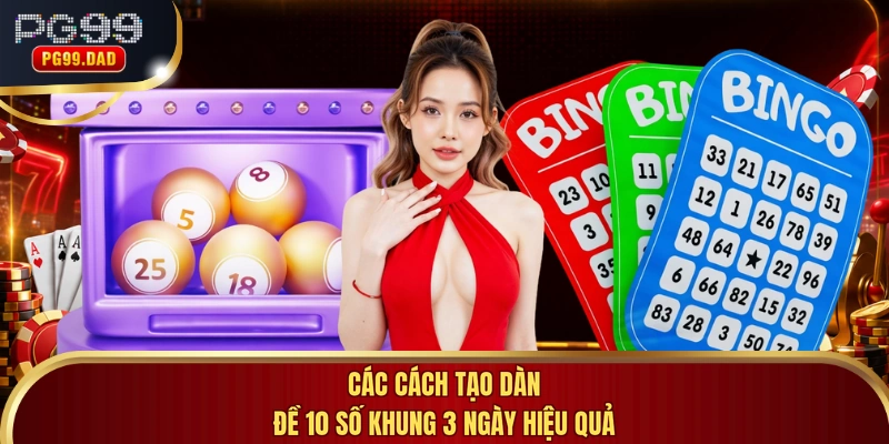 Các cách tạo dàn đề 10 số khung 3 ngày hiệu quả