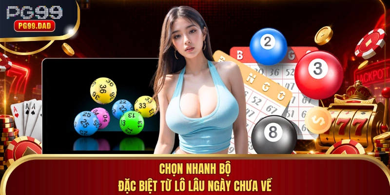 Chọn nhanh bộ đặc biệt từ lô lâu ngày chưa về