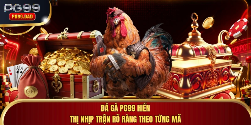 Đá gà PG99 hiển thị nhịp trận rõ ràng theo từng mã