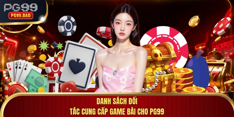 Danh sách đối tác cung cấp game bài cho PG99