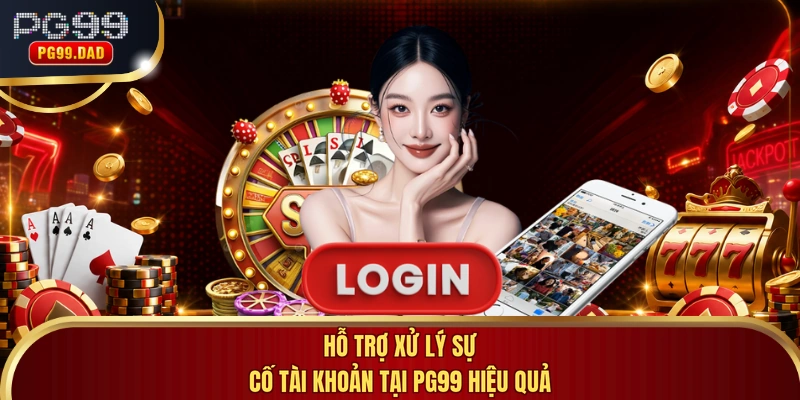 Hỗ trợ xử lý sự cố tài khoản tại PG99 hiệu quả