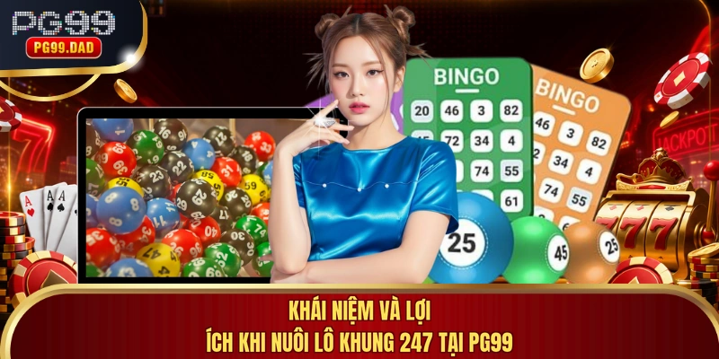Khái niệm và lợi ích khi nuôi lô khung 247 tại PG99