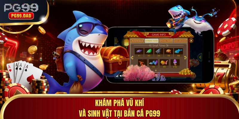 Khám phá vũ khí và sinh vật tại bắn cá PG99