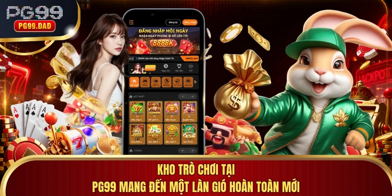 Kho trò chơi tại PG99 mang đến một làn gió hoàn toàn mới