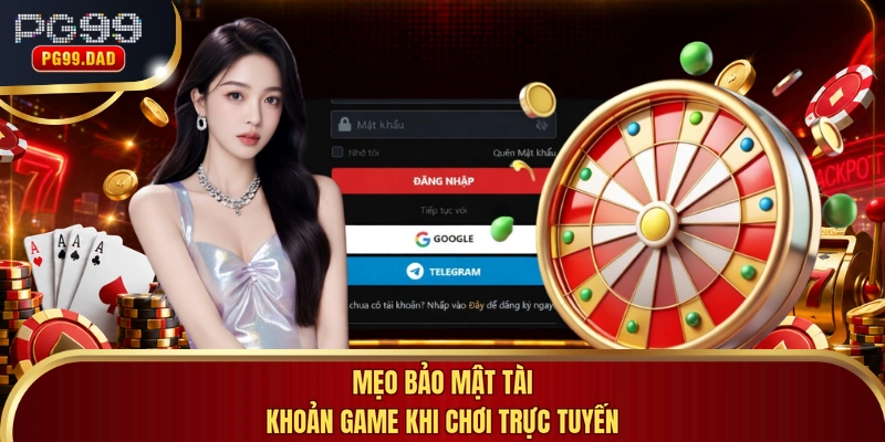 Mẹo bảo mật tài khoản game khi chơi trực tuyến