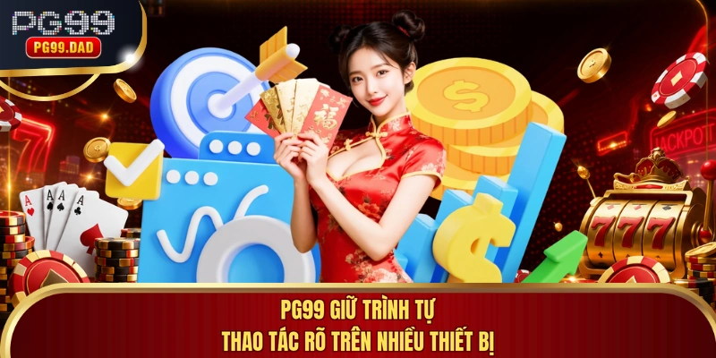 PG99 giữ trình tự thao tác rõ trên nhiều thiết bị