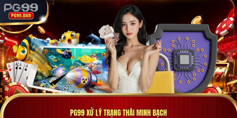 PG99 xử lý trạng thái minh bạch