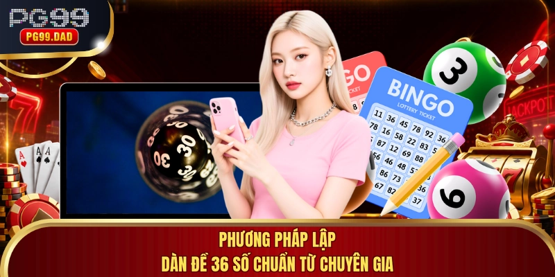 Phương pháp lập dàn đề 36 số chuẩn từ chuyên gia