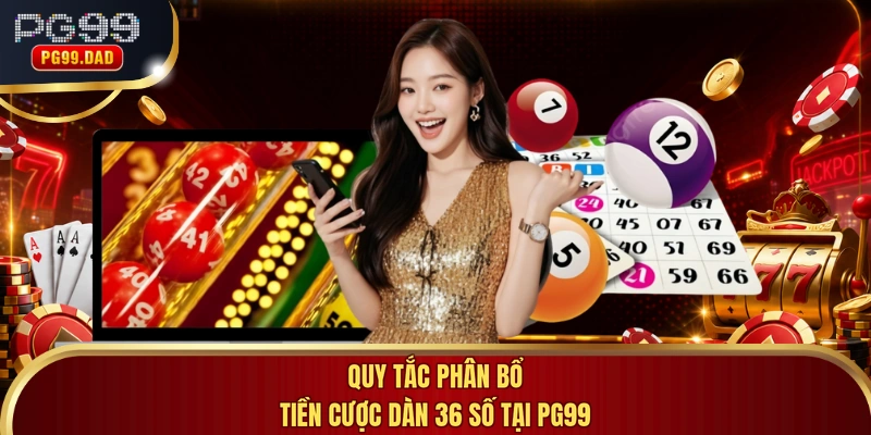 Quy tắc phân bổ tiền cược dàn 36 số tại PG99