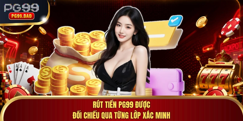 Rút tiền PG99 được đối chiếu qua từng lớp xác minh