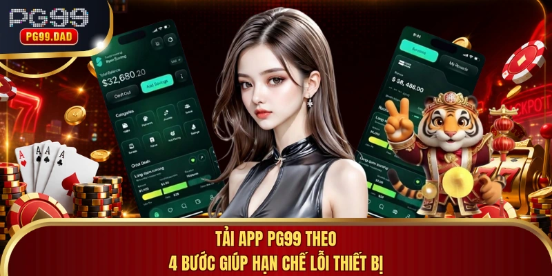 Tải app PG99 theo 4 bước giúp hạn chế lỗi thiết bị