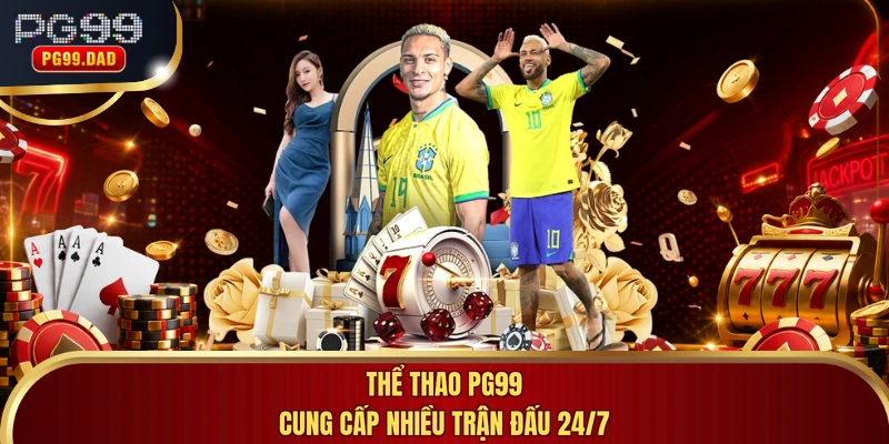 Thể thao PG99 cung cấp nhiều trận đấu 24/7