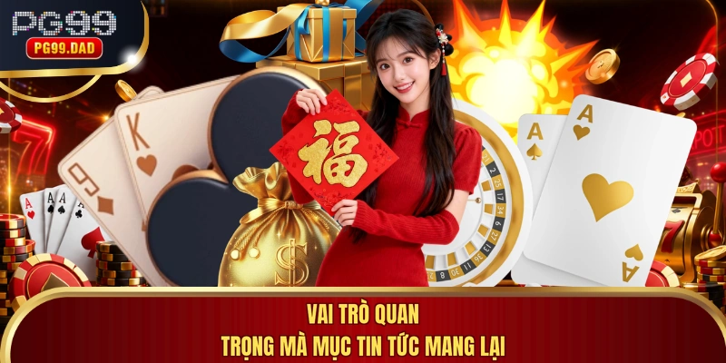 Vai trò quan trọng mà mục tin tức mang lại